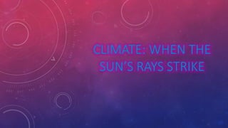 Climate: When The Sun's Rays Strike | PPT