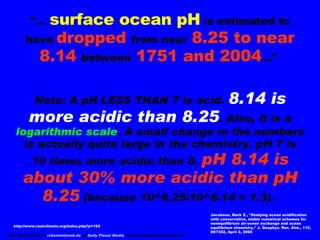 &quot;...  surface ocean pH  is estimated to have  dropped  from near  8.25 to near 8.14  between  1751 and 2004 ...&quot;...