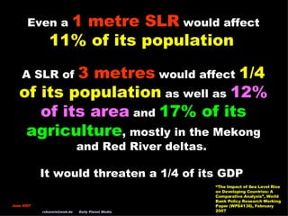 Even a   1 metre SLR   would affect   11% of its population . A SLR of  3 metres  would affect  1/4 of its population  as ...