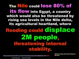 The  Nile   could  lose 80% of its flow   into Egypt, a country which would also be threatened by rising sea levels in the...