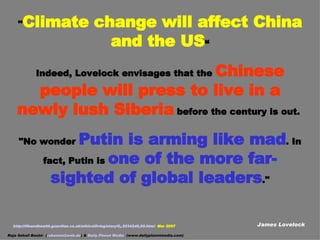 http://lifeandhealth.guardian.co.uk/ethicalliving/story/0,,2034246,00.html   Mar 2007 James Lovelock &quot; Climate change...