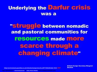 Underlying the  Darfur crisis  was a  &quot; struggle  between nomadic and pastoral communities for  resources  made  more...