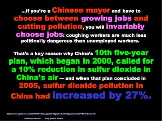 … if you’re a  Chinese mayor  and have to  choose between  growing jobs  and cutting pollution , you will  invariably choo...