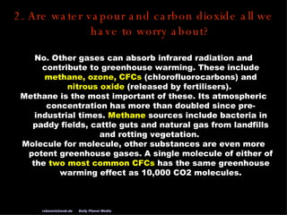 2. Are water vapour and carbon dioxide all we have to worry about? No. Other gases can absorb infrared radiation and contr...