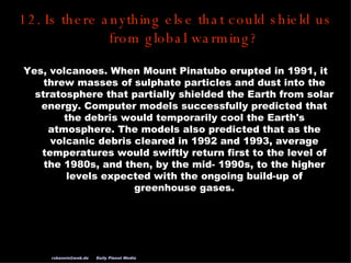 12. Is there anything else that could shield us from global warming? Yes, volcanoes. When Mount Pinatubo erupted in 1991, ...