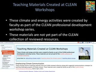 Teaching Materials Created at CLEAN
             Workshops

• These climate and energy activities were created
  by faculty as part of the CLEAN professional
  development workshop series.
• These materials are not yet part of the CLEAN
  collection of reviewed resources.




                                                24
 