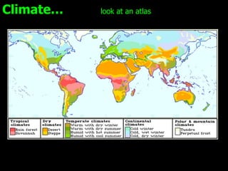 Climate…  look at an atlas 