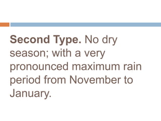 Second Type. No dry
season; with a very
pronounced maximum rain
period from November to
January.
 