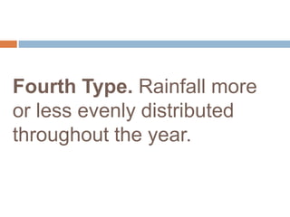 Fourth Type. Rainfall more
or less evenly distributed
throughout the year.
 