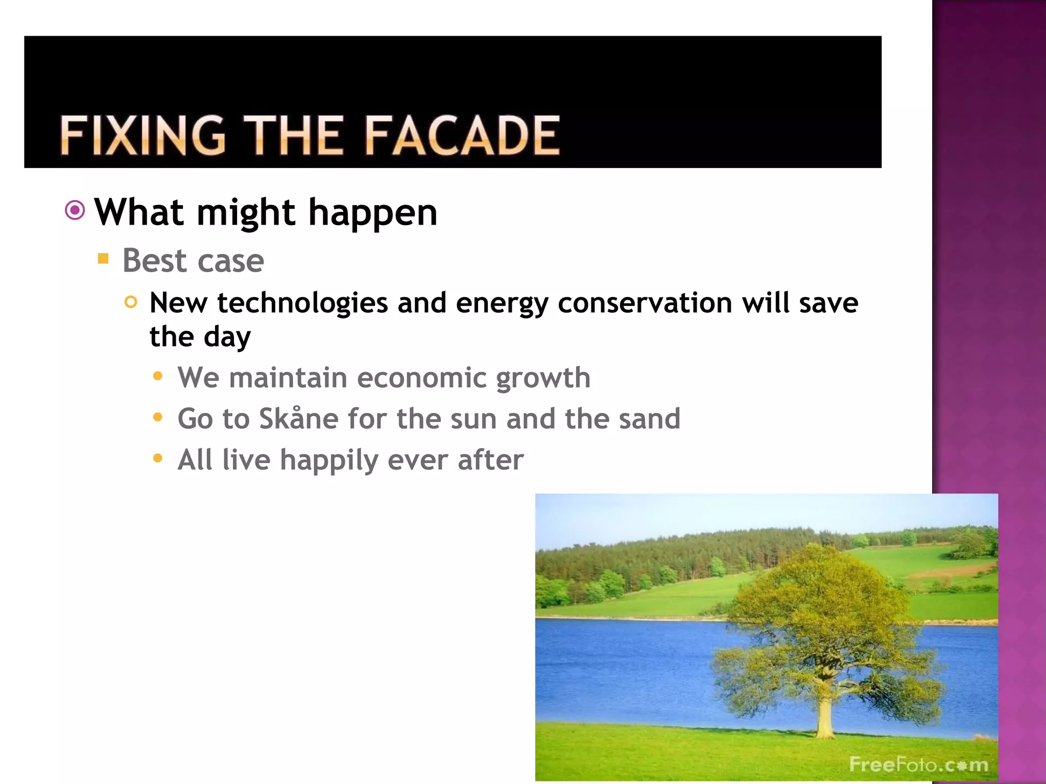 What might happen Best case New technologies and energy conservation will save the day We maintain economic growth Go to Skåne for the sun and the sand All live happily ever after 