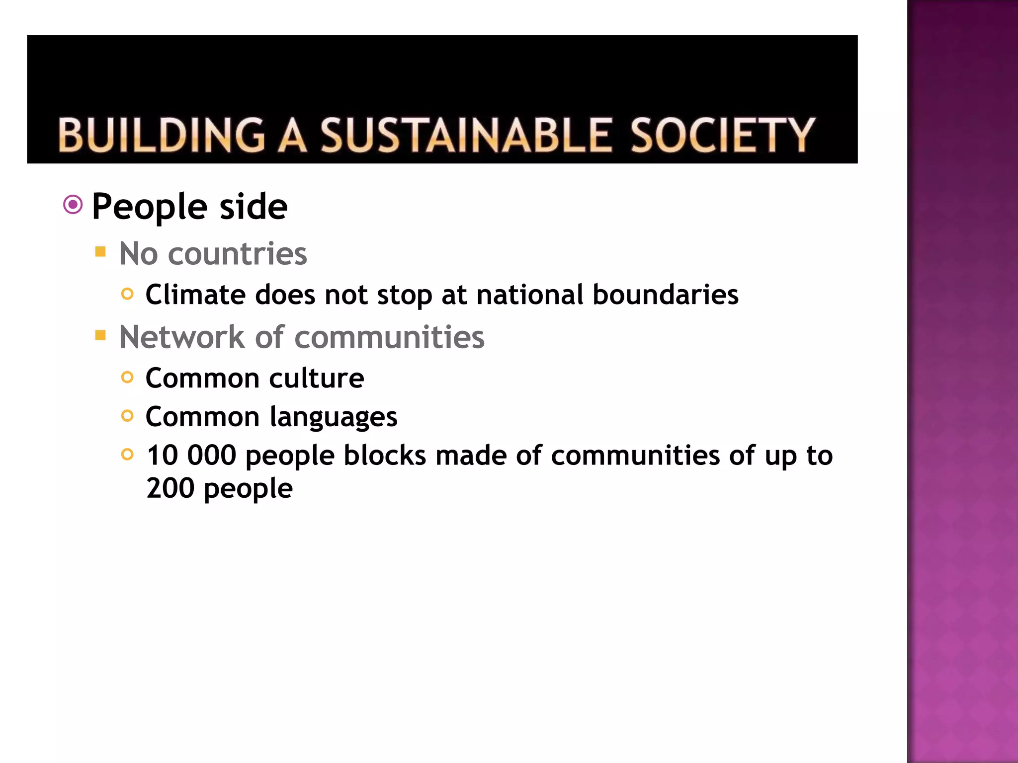People side No countries Climate does not stop at national boundaries Network of communities Common culture Common languages 10 000 people blocks made of communities of up to 200 people 
