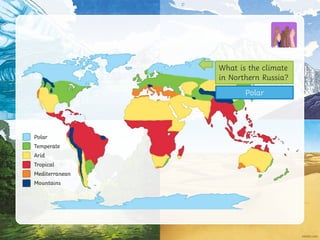 Polar
What is the climate
in Northern Russia?