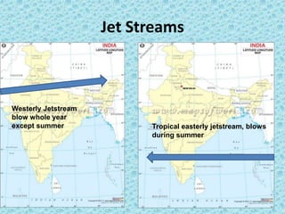 Jet Streams
Westerly Jetstream
blow whole year
except summer Tropical easterly jetstream, blows
during summer
 
