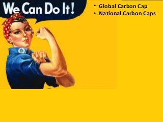 • Global Carbon Cap
• National Carbon Caps
 