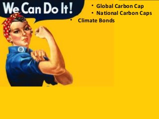 • Climate Bonds
• Global Carbon Cap
• National Carbon Caps
 