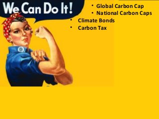 • Climate Bonds
• Carbon Tax
• Global Carbon Cap
• National Carbon Caps
 