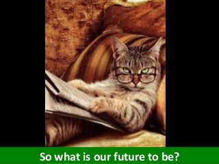So what is our future to be?
 