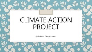 CLIMATE ACTION
PROJECT
Lycée Raoul Dautry - France
 