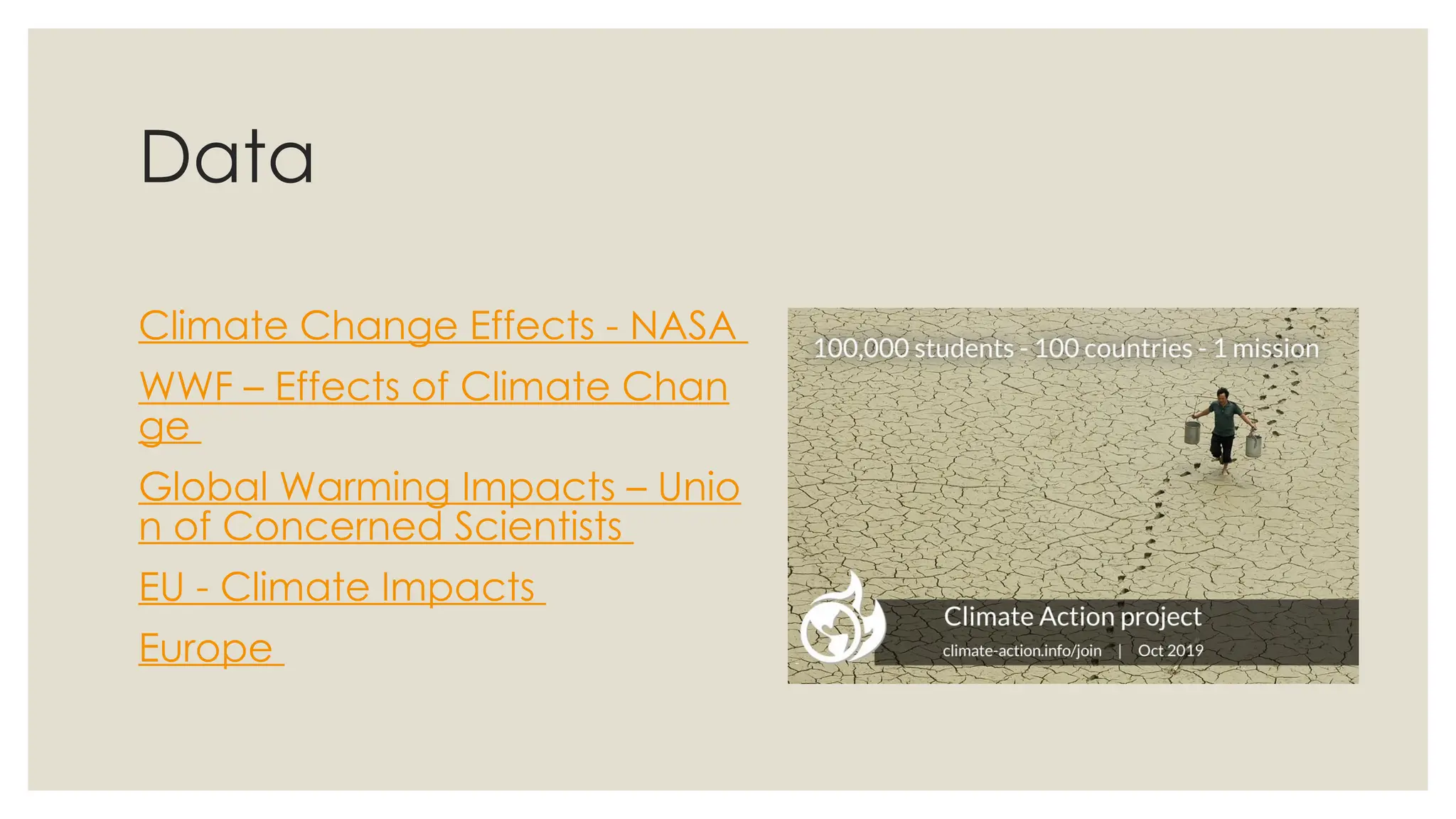 Data
Climate Change Effects - NASA
WWF – Effects of Climate Chan
ge
Global Warming Impacts – Unio
n of Concerned Scientists
EU - Climate Impacts
Europe
 