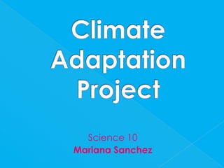 Climate Adaptation Project Science 10 Mariana Sanchez 