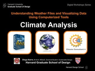 Understanding Weather Files and Visualizing Data
Using Computerized Tools
Climate Analysis
RESULTS
LOADS
GEOMETRY
Harvard Graduate School of Design
Diego Ibarra, M.Arch, MDesS, Doctoral Student. Sustainable Design.
Digital Workshops Series
 