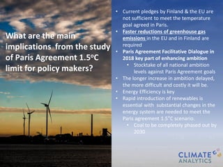 What are the main
implications from the study
of Paris Agreement 1.5oC
limit for policy makers?
• Current pledges by Finla...