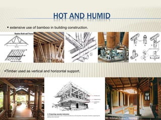 HOT AND HUMID
 extensive use of bamboo in building construction.
Timber used as vertical and horizontal support.
 