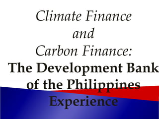 Climate Finance and Carbon Finance: The Development Bank of the Philippines Experience 