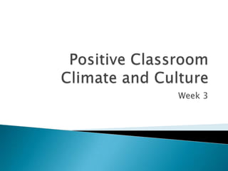 Positive Classroom Climate and Culture Week 3 