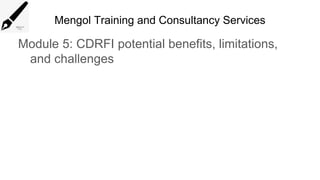 Mengol Training and Consultancy Services
Module 5: CDRFI potential benefits, limitations,
and challenges
 