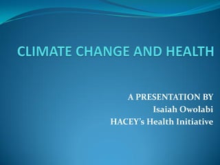 A PRESENTATION BY
         Isaiah Owolabi
HACEY’s Health Initiative
 