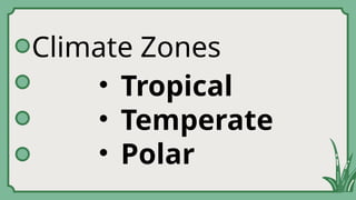 Climate Zones
• Tropical
• Temperate
• Polar
 