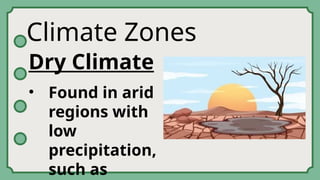 Climate Zones
Dry Climate
• Found in arid
regions with
low
precipitation,
such as
 
