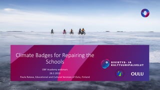 Climate Badges for Repairing the
Schools
OBF Academy webinars
28.2.2023
Paula Ratava, Educational and Cultural Services of Oulu, Finland
 