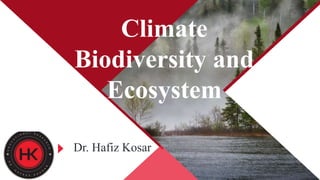 Climate
Biodiversity and
Ecosystem
Dr. Hafiz Kosar
 