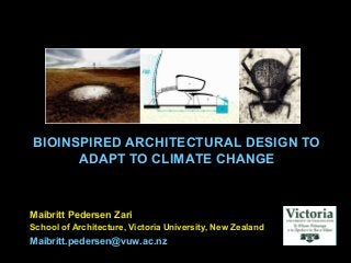 BIOINSPIRED ARCHITECTURAL DESIGN TO
ADAPT TO CLIMATE CHANGE
Maibritt Pedersen Zari
School of Architecture, Victoria University, New Zealand
Maibritt.pedersen@vuw.ac.nz
 