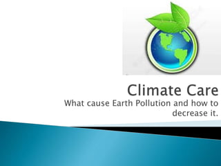 What cause Earth Pollution and how to
decrease it.
 