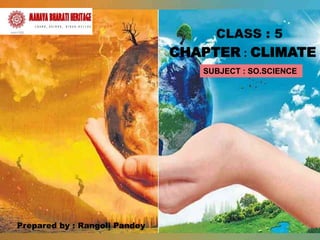 CHAPTER : CLIMATE
SUBJECT : SO.SCIENCE
Prepared by : Rangoli Pandey
 