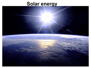 Solar energy
 
