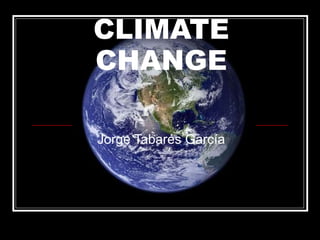 CLIMATE CHANGE Jorge Tabarés García 
