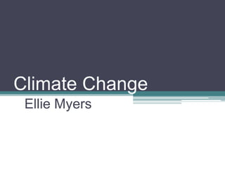 Climate Change Ellie Myers 