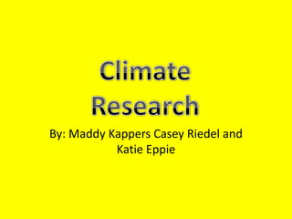 By: MaddyKappers Casey Riedel and Katie Eppie Climate Research  