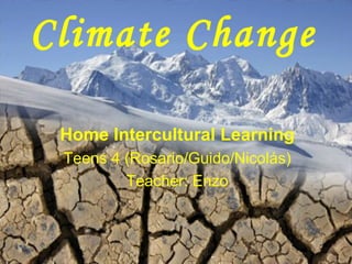 Climate Change Home Intercultural Learning Teens 4 (Rosario/Guido/Nicolás) Teacher: Enzo 