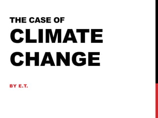 The case ofClimate       Change By E.t. 