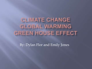 Climate changeglobal warminggreen house effect By: Dylan Flor and Emily Jones 