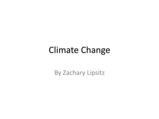 Climate Change

 By Zachary Lipsitz
 
