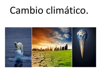 Cambio climático.
 