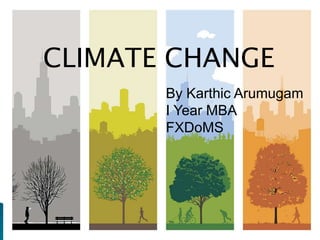 CLIMATE CHANGE
By Karthic Arumugam
http://www.facebook.com/karthicoriginal
 