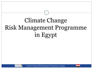 1



      Climate Change
Risk Management Programme
         in Egypt



      Climate Change Risk Management Programme in Egypt
 