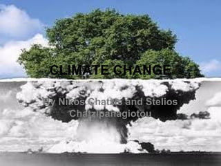 CLIMATE CHANGE
By Nikos Chatzis and Stelios
Chatzipanagiotou

 